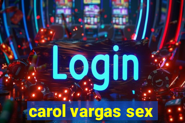 carol vargas sex